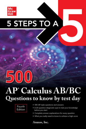 5 Steps to a 5: 500 AP Calculus AB/BC Questions to Know by Test Day, Fourth Edition (Mcgraw Hill's 5 Steps to a 5) By Inc. Anaxos