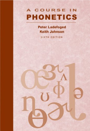 A Course in Phonetics (Sixth Edition) By Peter Ladefoged, Keith Johnson - 9781111054908
