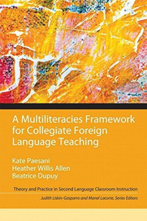 A Multiliteracies Framework for Collegiate Foreign Language Teaching - Kate Paesani, Heather Willis Allen, Beatrice Dupuy