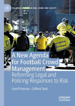 A New Agenda For Football Crowd Management: Reforming Legal and Policing Responses to Risk - Geoff Pearson, Clifford Stott