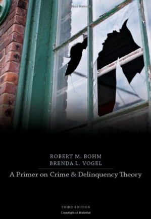 A Primer on Crime and Delinquency Theory, 3rd Edition By Robert M. Bohm, Brenda L. Vogel
