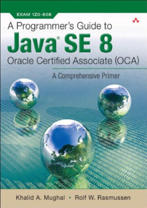 A Programmer's Guide to Java SE 8 Oracle Certified Associate (OCA) - Khalid A. Mughal, Rolf W. Rasmussen