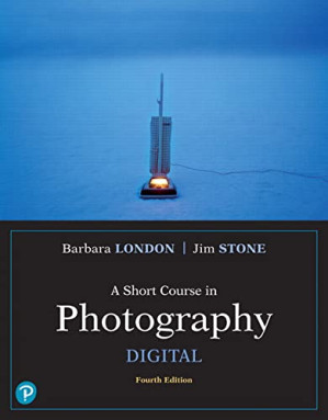 A Short Course in Photography: Digital (An Introduction to Photographic Technique) - Barbara London, Jim Stone