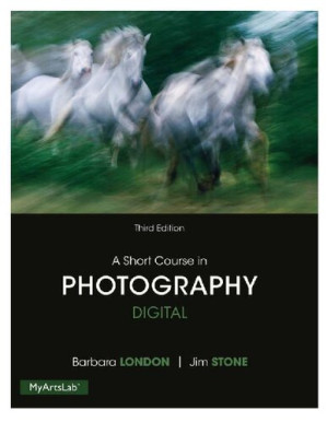 A Short Course in Photography: Digital - Jim Stone, Barbara London - 9780205998258
