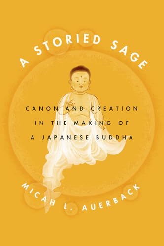 A Storied Sage: Canon and Creation in the Making of a Japanese Buddha