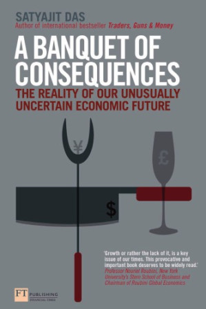 A banquet of consequences: the reality of our unusually uncertain economic future - Das, Satyajit