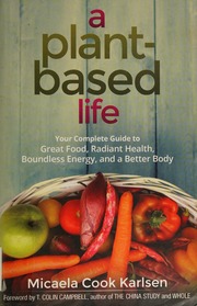 A plant-based life: your complete guide to great food, radiant health, boundless energy, and a better body