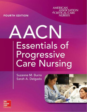 AACN essentials of progressive care nursing By Suzanne M. Burns; Sarah A. Delgado