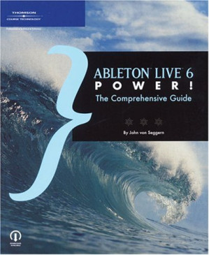 Ableton Live 6 Power!: The Comprehensive Guide By John Von Seggern