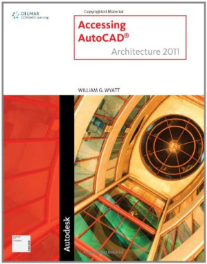 Accessing AutoCAD® Architecture 2011 By William G. Sr. Wyatt