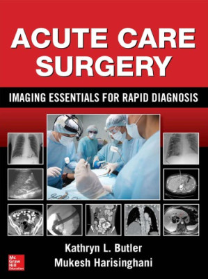 Acute Care Surgery: Imaging Essentials for Rapid Diagnosis By Kathryn L. Butler, Mukesh Harisinghani