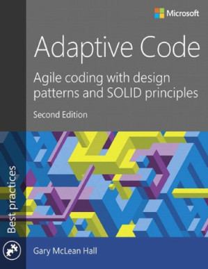 Adaptive Code : Agile Coding with Design Patterns and SOLID Principles - McLean Hall, Gary