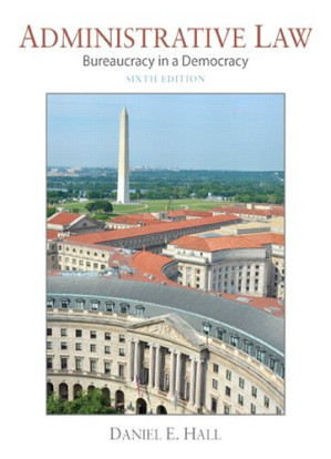 Administrative law : bureaucracy in a democracy - Daniel E. Hall