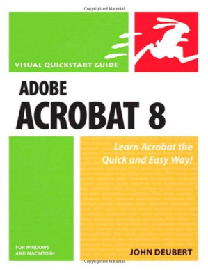 Adobe Acrobat 8 for Windows and Macintosh: Visual QuickStart Guide - John Deubert