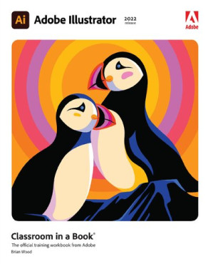 Adobe Illustrator CC Classroom in a book, 2022 release : the official training workbook from Adobe - Brian Wood