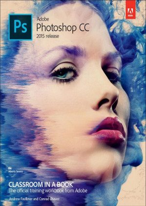 Adobe Photoshop CC Classroom in a Book (2015 release) - Andrew Faulkner & Conrad Chavez