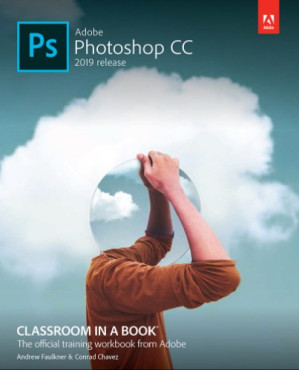 Adobe Photoshop CC Classroom in a Book: 2019 Release - Faulkner, Andrew and Chavez, Conrad