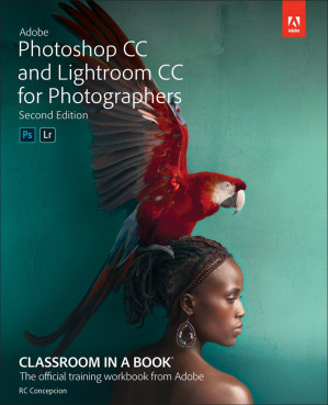 Adobe Photoshop CC and Lightroom CC for Photographers Classroom in a Book, 2nd Edition - Rafael Concepcion
