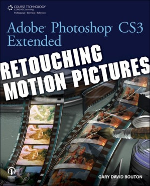 Adobe Photoshop CS3 Extended: Retouching Motion Pictures By Gary David Bouton