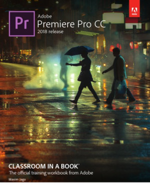 Adobe Premiere Pro CC Classroom in a Book 2018: Adobe Classroom - Jago, Maxim