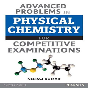 Advanced Problems In Physical Chemistry For Competitive Examinations - Neeraj Kumar