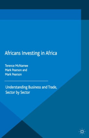 Africans Investing in Africa: Understanding Business and Trade, Sector by Sector - Boer, W.;McNamee, T.;Pearson, M