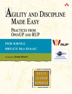 Agility and Discipline Made Easy: Practices from OpenUP and RUP - Kroll, Per;MacIsaac, Bruce;Booch, Grady(Foreword by)