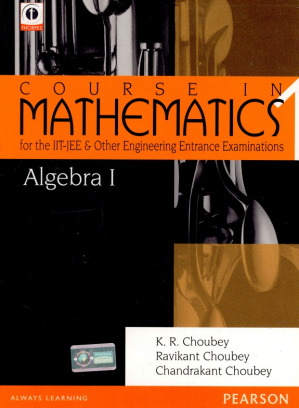 Algebra-1: Course in Mathematics for the IIT-JEE and Other Engineering Entrance Examinations - KR Choubey, Ravikant Choubey, Chandrakant Choubey
