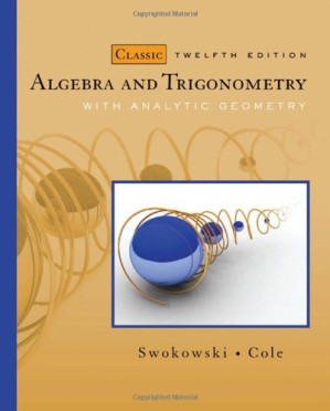 Algebra and Trigonometry with Analytic Geometry, Classic 12th Edition By Earl Swokowski, Jeffery A. Cole - 9781428262744