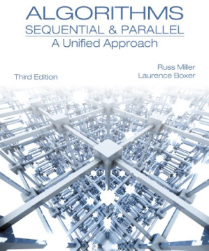 Algorithms Sequential & Parallel: A Unified Approach, 3rd ed. By Russ Miller, Laurence Boxer