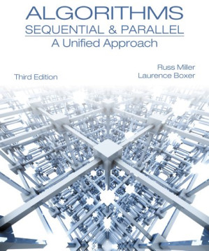 Algorithms sequential and parallel: a unified approach By Miller R., Boxer L.
