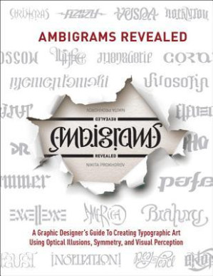 Ambigrams revealed: graphic designer's guide to creating typographic art using optical illusions, symmetry, and visual perception - Prokhorov, Nikita