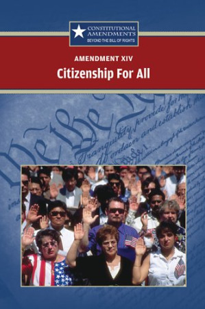 Amendment XIV Citizenship For All (Constitutional Amendments: Beyond the Bill of Rights) By Jeff Hay