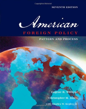 American Foreign Policy: Pattern and Process, 7th Edition By Eugene R. Wittkopf, Christopher M. Jones, Jr.  Charles W. Kegley