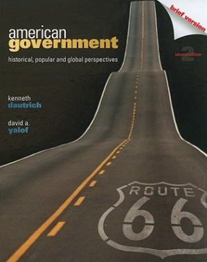 American Government: Historical, Popular, and Global Perspectives By Kenneth Dautrich; David A. Yalof