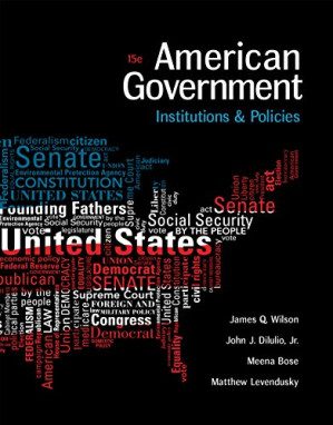 American Government: Institutions and Policies 15th Edition By James Q. Wilson; John J. DiIulio Jr.; Meena Bose; Matthew Levendusky - 9781305875470