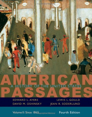 American Passages: A History of the United States, Volume II: Since 1865 By Edward L. Ayers, Lewis L. Gould, David M. Oshinsky, Jean R. Soderlund