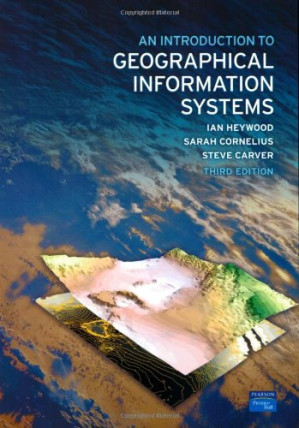 An Introduction to Geographical Information Systems - Ian Heywood, Sarah Cornelius, Steve Carver