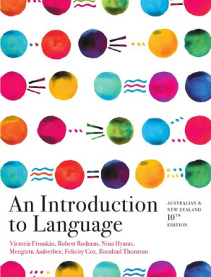 An Introduction to Language. Australian & New Zealand 10th Edition By Victoria Fromkin; Robert Rodman; Nina Hyams; Mengistu Amberber; Felicity Cox; Rosalind Thornton - 9780170291484