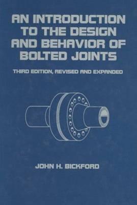 An Introduction to the Design and Behavior of Bolted Joints, Third Edition, Revised and Expanded By John Bickford (Author)