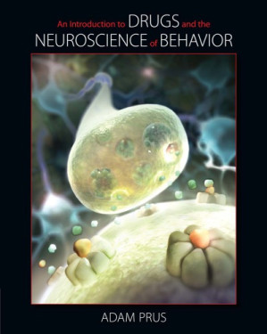 An introduction to drugs and the neuroscience of behavior By Prus, Adam J