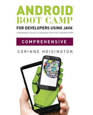 Android Boot Camp for Developers Using Java, Comprehensive: A Beginner’s Guide to Creating Your First Android Apps By Hoisington C.