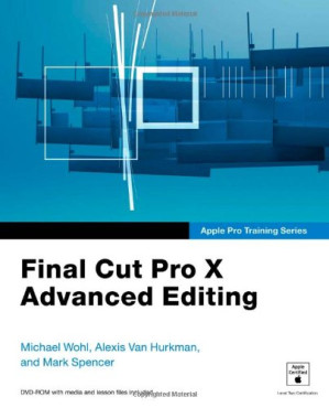 Apple Pro Training Series: Final Cut Pro X Advanced Editing - Michael Wohl, Alexis Van Hurkman, Mark Spencer