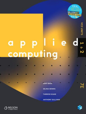 Applied Computing VCE Units 1 & 2 By Gary Bass, Selina Dennis, Therese Keane, Anthony Sullivan, Mark Kelly