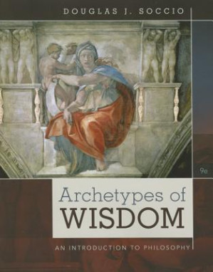 Archetypes of Wisdom: An Introduction to Philosophy By Douglas J. Soccio - 9781285874319