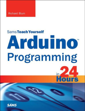 Arduino Programming in 24 Hours, Sams Teach Yourself - Blum, Richard - 9780672337123