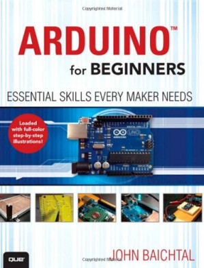 Arduino for Beginners: Essential Skills Every Maker Needs - John Baichtal