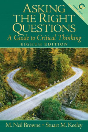 Asking the right questions: a guide to critical thinking - Neil Browne, Stuart M. Keeley