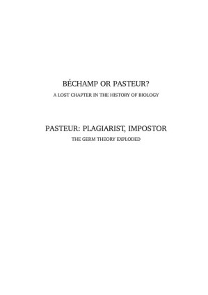 Béchamp or Pasteur?: A Lost Chapter in the History of Biology. Prefaced by Pasteur: Plagiarist, Impostor: The Germ Theory Exploded