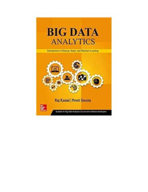 BIG DATA ANALYTICS: Introduction to Hadoop, Spark, and Machine-Learning By Raj Kamal; Preeti Saxena
